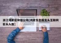 浙江鸿蒙区块链公司[鸿蒙生态圈龙头互联网巨头入股]