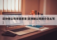 区块链公司项目愿景[区块链公司简介怎么写]