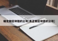 确定做区块链的公司[真正做区块链的公司]