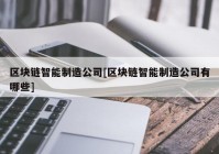 区块链智能制造公司[区块链智能制造公司有哪些]